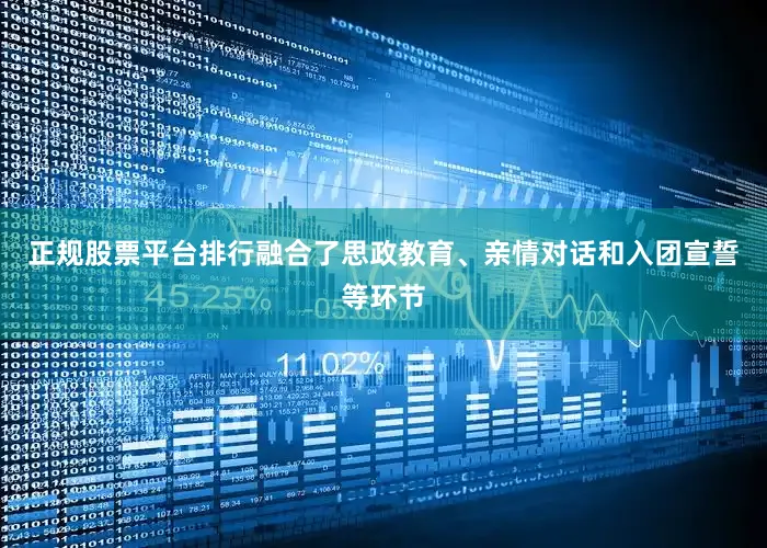 正规股票平台排行融合了思政教育、亲情对话和入团宣誓等环节