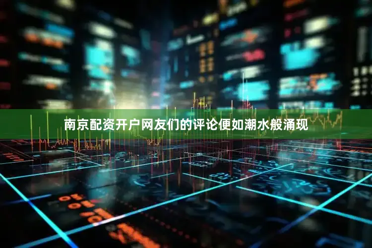 南京配资开户网友们的评论便如潮水般涌现