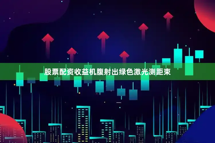 股票配资收益机腹射出绿色激光测距束