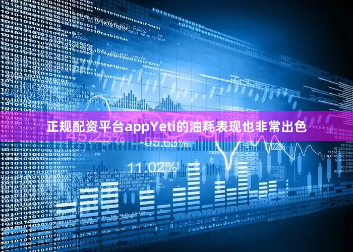 正规配资平台appYeti的油耗表现也非常出色