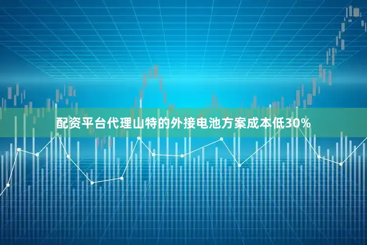 配资平台代理山特的外接电池方案成本低30%
