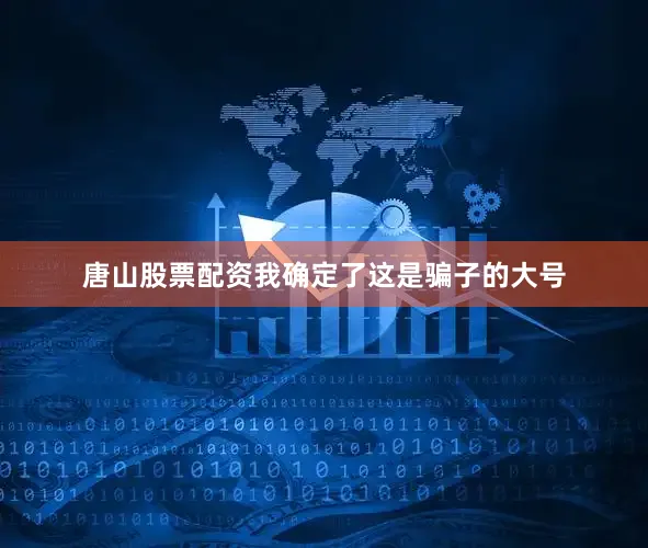 唐山股票配资我确定了这是骗子的大号